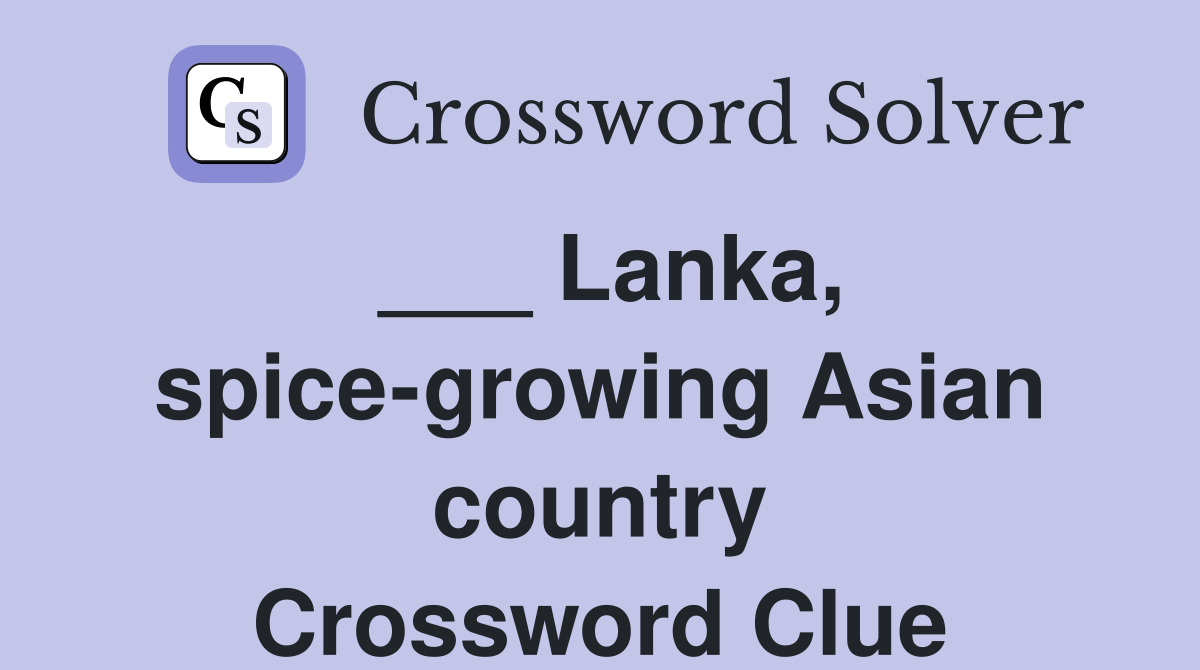 Lanka, spicegrowing Asian country Crossword Clue Answers Crossword